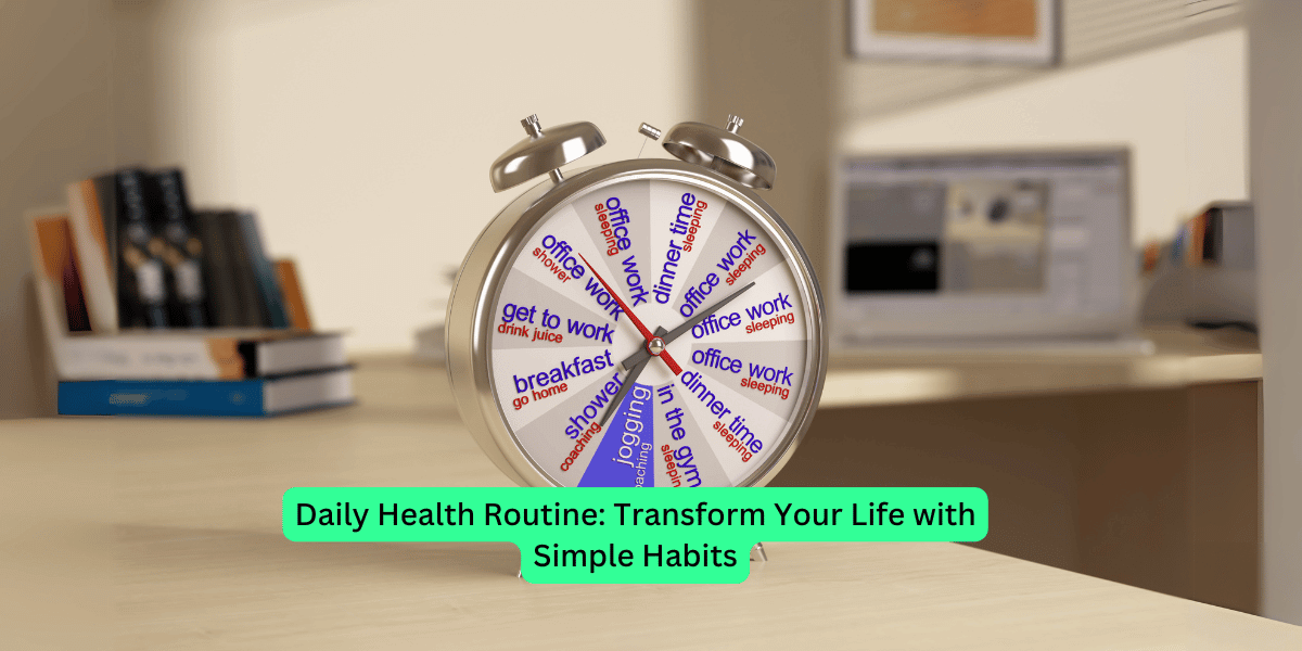 Daily Health Routine Transform Your Life with Simple Habits