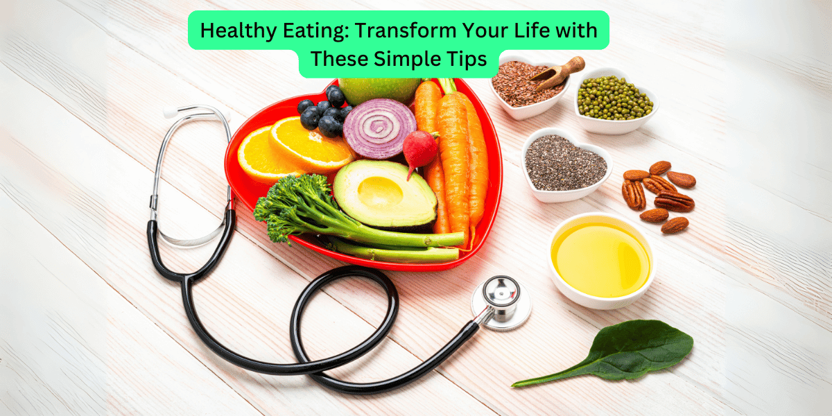 Healthy Eating Transform Your Life with These Simple Tips