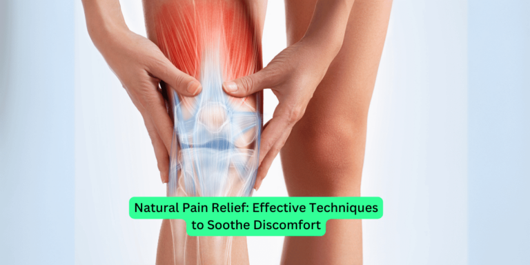 Natural Pain Relief Effective Techniques to Soothe Discomfort