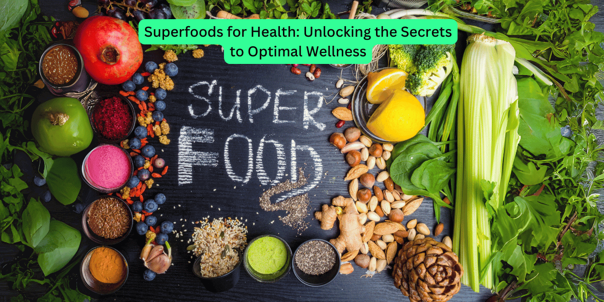 Superfoods for Health Unlocking the Secrets to Optimal Wellness